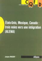 Couverture du livre « Etats-unis, mexique, canada : trois voies vers une integration (alena) » de Jacques Mauduy aux éditions Ellipses