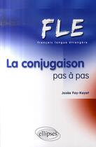 Couverture du livre « Fle ; la conjugaison pas à pas » de Fay-Kayat Josee aux éditions Ellipses