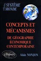 Couverture du livre « Concepts et mecanismes de geographie economique contemporaine » de Alain Nonjon aux éditions Ellipses