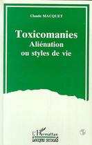 Couverture du livre « Toxicomanies ; aliénation ou styles de vie » de Claude Macquet aux éditions L'harmattan