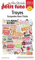 Couverture du livre « GUIDE PETIT FUTE ; CITY GUIDE ; Troyes (édition 2013) » de  aux éditions Le Petit Fute