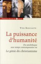 Couverture du livre « La puissance d'humanité ; du néolithique aux temps contemporains : le génie du christianisme » de Yves Roucaute aux éditions Francois-xavier De Guibert