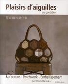 Couverture du livre « Plaisirs d'aiguilles au quotidien ; couture, patchwork, embellissement » de Hitomi Hanaoka aux éditions De Saxe