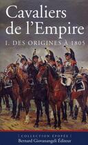 Couverture du livre « Cavaliers de l'Empire t.1 ; des origines à 1805 » de Pierre Robin aux éditions Bernard Giovanangeli