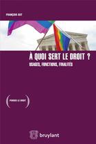 Couverture du livre « À quoi sert le droit ? usages, fonctions, finalités » de Francois Ost aux éditions Bruylant