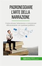 Couverture du livre « Padroneggiare l'arte della narrazione : Come attirare l'attenzione e comunicare efficacemente con qualsiasi pubblico » de Martin Nicolas aux éditions 50minutes.com