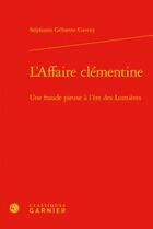 Couverture du livre « L'affaire Clémentine ; une fraude pieuse à l'ère des Lumières » de Stephanie Gehanne Gavoty aux éditions Classiques Garnier