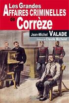 Couverture du livre « Les grandes affaires criminelles de Corrèze » de Jean-Michel Valade aux éditions De Boree