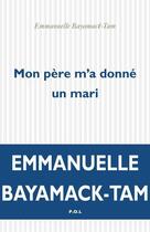 Couverture du livre « Mon père m'a donné un mari » de Emmanuelle Bayamack-Tam aux éditions P.o.l