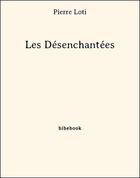 Couverture du livre « Les Désenchantées » de Pierre Loti aux éditions Bibebook