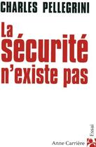 Couverture du livre « La sécurité n'existe pas » de Charles Pellegrini aux éditions Anne Carriere