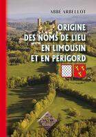 Couverture du livre « Origin des noms de lieu en Limousin et en Périgord » de Francois Arbellot aux éditions Editions Des Regionalismes