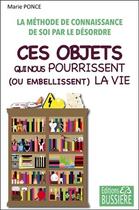 Couverture du livre « Ces objets qui nous pourrissent (ou embellissent) la vie ; la méthode de connaissance de soi par le désordre » de Marie Ponce aux éditions Bussiere