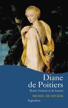 Couverture du livre « Diane de Poitiers : Reine d'amour et de beauté » de Michel De Decker aux éditions Pygmalion