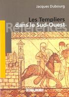 Couverture du livre « Templiers dans le sud-ouest (les) » de Jacques Dubourg aux éditions Sud Ouest Editions