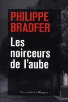 Couverture du livre « Les noirceurs de l'aube » de Philippe Bradfer aux éditions Luce Wilquin