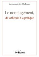 Couverture du livre « Le non-jugement, de la théorie à la pratique » de Yves-Alexandre Thalmann aux éditions Jouvence