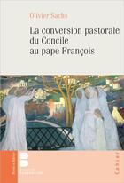 Couverture du livre « La conversion pastorale du Concile au pape François » de Olivier Sachs aux éditions Parole Et Silence