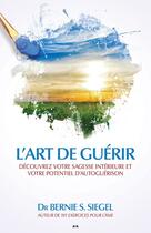 Couverture du livre « L'art de guérir ; découvrez votre sagesse intérieure et votre potentiel d'auto-guérison » de Bernie S. Siegel aux éditions Editions Ada