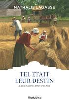 Couverture du livre « Tel était leur destin t.2 : les racines d'un village » de Nathalie Lagasse aux éditions Hurtubise