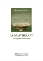 Couverture du livre « Aromatherapy ; healing with essential oils » de Dominique Baudoux aux éditions Amyris