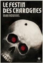 Couverture du livre « Le festin des charognes ; ne sont pas morts tous les sadiques » de Max Roussel et Gerard Dubois aux éditions Musidora