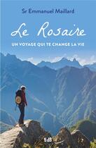 Couverture du livre « Le rosaire, un voyage qui te change la vie » de Emmanuel Maillard aux éditions Des Beatitudes