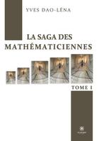 Couverture du livre « La saga des mathématiciennes Tome 1 » de Yves Dao-Lena aux éditions Le Lys Bleu