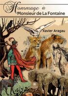 Couverture du livre « Hommage à Monsieur de La Fontaine » de Aragau Xavier aux éditions Le Lys Bleu