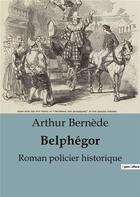 Couverture du livre « Belphégor : Roman policier historique » de Arthur Bernede aux éditions Culturea