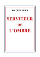 Couverture du livre « LE SERVITEUR DE L'OMBRE » de Jacques Brien aux éditions Thebookedition.com