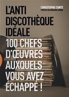 Couverture du livre « L'anti discothèque idéale ; 100 chefs-d'oeuvre auxquels vous avez échappé ! » de Christophe Conte aux éditions Gm Editions