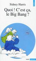 Couverture du livre « Quoi ! c'est ça le big bang ? » de Sidney Harris aux éditions Points