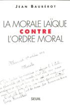 Couverture du livre « La morale laique contre l'ordre moral » de Jean Bauberot aux éditions Seuil