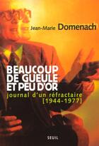 Couverture du livre « Beaucoup de gueule et peu d'or. journal d'un refractaire (1944-1977) » de Jean-Marie Domenach aux éditions Seuil