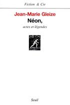 Couverture du livre « Néon, actes et legendes » de Jean-Marie Gleize aux éditions Seuil