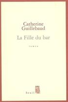 Couverture du livre « La fille du bar » de Catherine Guillebaud aux éditions Seuil