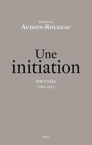 Couverture du livre « Une initiation ; Rwanda (1994-2016) » de Stephane Audoin-Rouzeau aux éditions Seuil