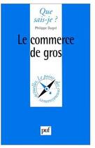Couverture du livre « Le commerce de gros » de Philippe Dugot aux éditions Que Sais-je ?