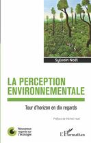 Couverture du livre « La perception environnementale : tour d'horizon en dix regards » de Sylvain Noel aux éditions L'harmattan