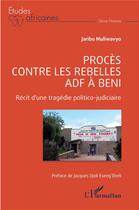 Couverture du livre « Procès contre les rebelles ADF à Beni : Récit d'une tragédie politico judicaire » de Jaribu Muliwavyo aux éditions L'harmattan