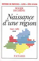 Couverture du livre « Histoire de Provence-Alpes-Côte d'Azur : Naissance d'une région (1945-1985) » de Roger Duchene aux éditions Fayard