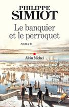 Couverture du livre « Le banquier et le perroquet » de Philippe Simiot aux éditions Albin Michel