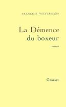 Couverture du livre « LA DEMENCE DU BOXEUR » de Francois Weyergans aux éditions Grasset Et Fasquelle