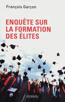 Couverture du livre « Enquête sur la formation des élites » de Francois Garcon aux éditions Perrin