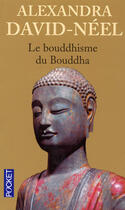 Couverture du livre « Le Bouddhisme Du Bouddha » de Alexandra David-Neel aux éditions Pocket