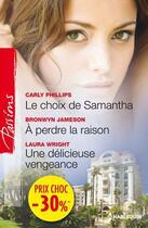 Couverture du livre « Le choix de Samantha ; à perdre la raison ; une délicieuse vengeance » de Carly Phillips et Bronwyn Jameson et Laura Wright aux éditions Harlequin