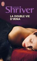 Couverture du livre « La double vie d'Irina » de Lionel Shriver aux éditions J'ai Lu