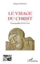 Couverture du livre « Visage du Christ ; iconographie de la Croix » de Philippe Peneaud aux éditions Editions L'harmattan