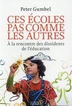 Couverture du livre « Ces écoles pas comme les autres ; à la rencontre des dissidents de l'éducation » de Peter Gumbel aux éditions Vuibert